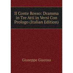 

Книга Il Conte Rosso: Dramma in Tre Atti in Versi Con Prologo (Italian Edition)