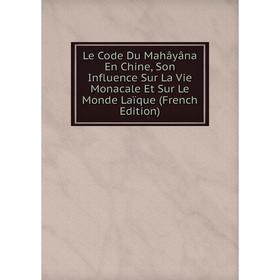

Книга Le Code Du Mahâyâna En Chine, Son Influence Sur La Vie Monacale Et Sur Le Monde Laïque
