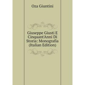 

Книга Giuseppe Giusti E Cinquant'Anni Di Storia: Monografia (Italian Edition)