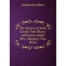 

Книга The history of little Goody Two Shoes: otherwise called Mrs. Margery Two Shoes