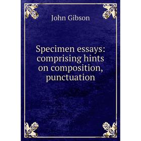 

Книга Specimen essays: comprising hints on composition, punctuation