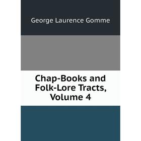 

Книга Chap-Books and Folk-Lore Tracts, Volume 4