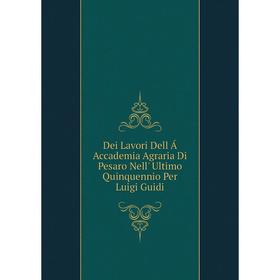 

Книга Dei Lavori Dell Á Accademia Agraria Di Pesaro Nell' Ultimo Quinquennio Per Luigi Guidi