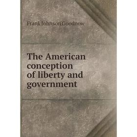 

Книга The American conception of liberty and government