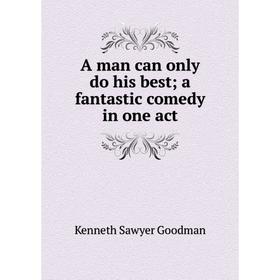 

Книга A man can only do his best; a fantastic comedy in one act