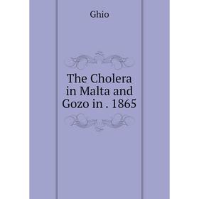 

Книга The Cholera in Malta and Gozo in. 1865