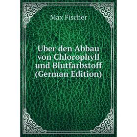 

Книга Uber den Abbau von Chlorophyll und Blutfarbstoff (German Edition)