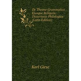 

Книга De Theone Grammatico Ejusque Reliquiis: Dissertatio Philologica (Latin Edition)