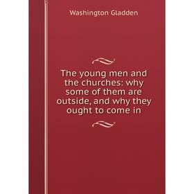 

Книга The young men and the churches: why some of them are outside, and why they ought to come in