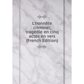 

Книга L'honnête criminel; tragédie en cinq actes en vers