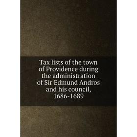 

Книга Tax lists of the town of Providence during the administration of Sir Edmund Andros and his council, 1686-1689