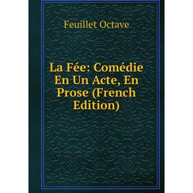 

Книга La Fée: Comédie En Un Acte, En Prose