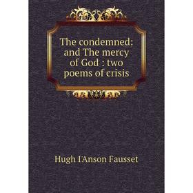 

Книга The condemned: and The mercy of God: two poems of crisis