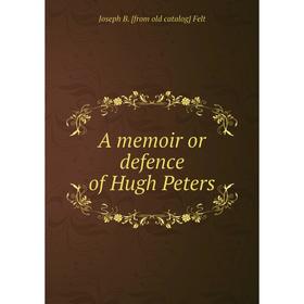 

Книга A memoir or defence of Hugh Peters