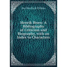 

Книга Henrik Ibsen: A Bibliography of Criticism and Biography, with an Index to Characters