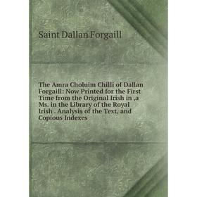 

Книга The Amra Choluim Chilli of Dallan Forgaill: Now Printed for the First Time from the Original Irish in,a Ms in the Library of the Royal Irish. An