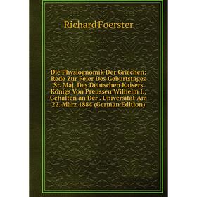 

Книга Die Physiognomik Der Griechen: Rede Zur Feier Des Geburtstages Sr. Maj. Des Deutschen Kaisers Königs Von Preussen Wilhelm I., Gehalten an Der. U