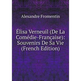 

Книга Élisa Verneuil (De La Comédie-Française): Souvenirs De Sa Vie (French Edition)