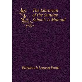 

Книга The Librarian of the Sunday School: A Manual