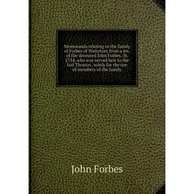 

Книга Memoranda relating to the family of Forbes of Waterton; from a ms of the deceased John Forbes (b 1754, who was served heir to the last Thomas so