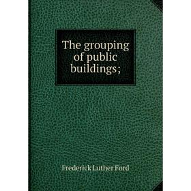 

Книга The grouping of public buildings