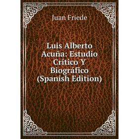 

Книга Luis Alberto Acuña: Estudio Crítico Y Biográfico
