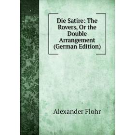 

Книга Die Satire: The Rovers, Or the Double Arrangement (German Edition)