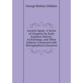 

Книга Ancient Egypt: A Series of Chapters On Early Egyptian History, Archaeology, and Other Subjects Connected with Hieroglyphical Literature
