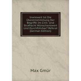 

Книга Inwieweit Ist Die Übereinstimmung Der Begriffe Im Civil- Und Strafrecht Wünschenswert Und Durchführbar Referat (German Edition)