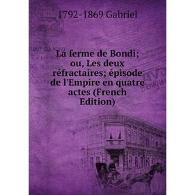 

Книга La ferme de Bondi; ou, Les deux réfractaires; épisode de l'Empire en quatre actes