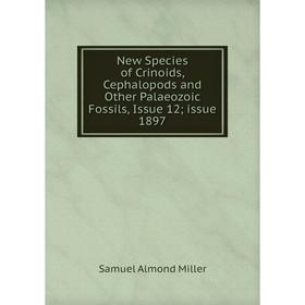 

Книга New Species of Crinoids, Cephalopods and Other Palaeozoic Fossils, Issue 12; issue 1897