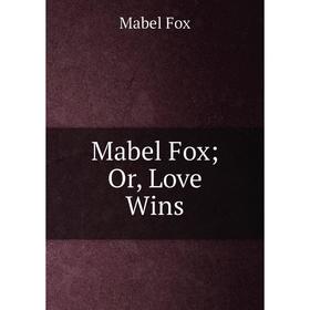 

Книга Mabel Fox; Or, Love Wins