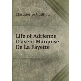 

Книга Life of Adrienne D'ayen: Marquise De La Fayette