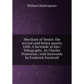 

Книга Merchant of Venice: the second (and better quarto, 1600 A facsimile in foto-lithography by Charles Praetorius; with forewords by Frederick Furni