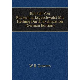

Книга Ein Fall Von Ruckenmarksgeschwulst Mit Heilung Durch Exstirpation (German Edition)