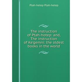 

Книга The instruction of Ptah-hotep: and, The instruction of Ke'gemni: the oldest books in the world