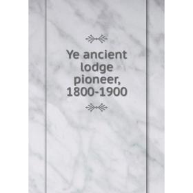 

Книга Ye ancient lodge pioneer, 1800-1900