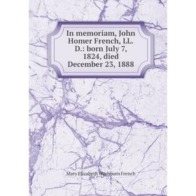 

Книга In memoriam, John Homer French, LL.D.: born July 7, 1824, died December 23, 1888