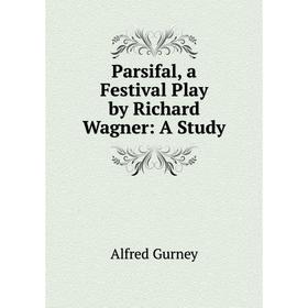 

Книга Parsifal, a Festival Play by Richard Wagner: a study