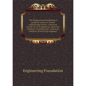 

Книга The Engineering foundation, a progress report to United engineering society: American society of civil engineers, American institute of mining a