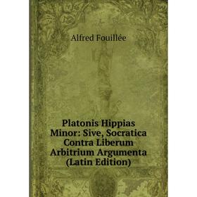 

Книга Platonis Hippias Minor: Sive, Socratica Contra Liberum Arbitrium Argumenta (Latin Edition)