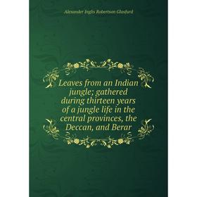 

Книга Leaves from an Indian jungle; gathered during thirteen years of a jungle life in the central provinces, the Deccan, and Berar