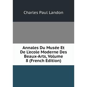 

Книга Annales Du Musée Et De L'ecole Moderne Des Beaux-Arts, Volume 8 (French Edition)