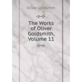 

Книга The Works of Oliver Goldsmith, Volume 11