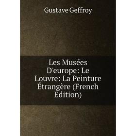 

Книга Les Musées D'europe: Le Louvre: La Peinture Étrangère
