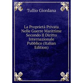 

Книга La Proprietà Privata Nelle Guerre Marittime Secondo Il Diritto Internazionale Pubblico