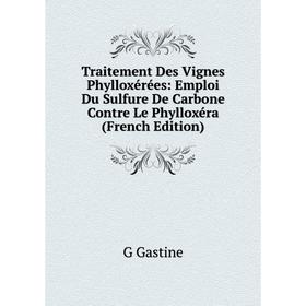 

Книга Traitement Des Vignes Phylloxérées: Emploi Du Sulfure De Carbone Contre Le Phylloxéra (French Edition)