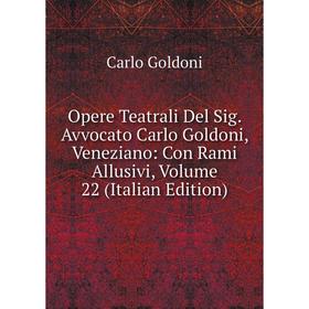 

Книга Opere Teatrali Del Sig Avvocato Carlo Goldoni, Veneziano: Con Rami Allusivi, Volume 22