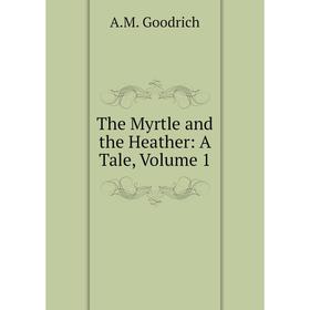 

Книга The Myrtle and the Heather: A Tale, Volume 1