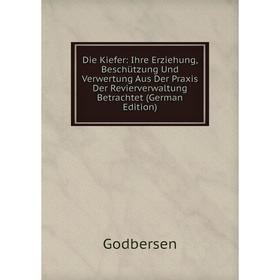 

Книга Die Kiefer: Ihre Erziehung, Beschützung Und Verwertung Aus Der Praxis Der Revierverwaltung Betrachtet (German Edition)